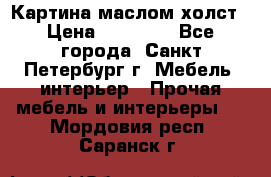 Картина маслом холст › Цена ­ 35 000 - Все города, Санкт-Петербург г. Мебель, интерьер » Прочая мебель и интерьеры   . Мордовия респ.,Саранск г.